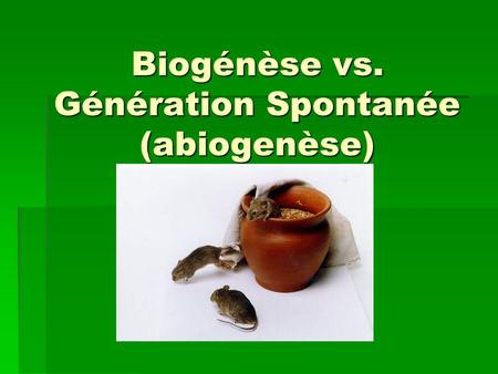Biogénèse vs. Génération Spontanée (abiogenèse)