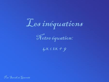 Les inéquations Notre équation: 4x ≤ 1x + 9 Par Sarah et Garrett.