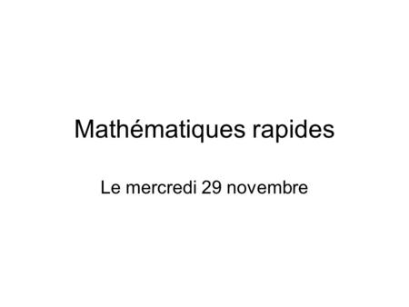 Mathématiques rapides Le mercredi 29 novembre. Test On va avoir un très cours test lundi âpres le math rapide Le sera de lever un rapporteur et une calculatrice.