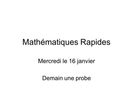 Mathématiques Rapides Mercredi le 16 janvier Demain une probe.