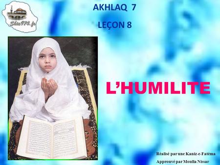 L’HUMILITE AKHLAQ 7 LEÇON 8 Réalisé par une Kaniz-e-Fatéma