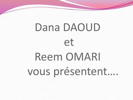 Dana DAOUD et Reem OMARI vous présentent….. Chapeau 1 Se transforme en.