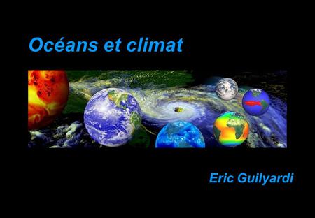 Océans et climat Eric Guilyardi.