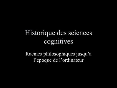 Historique des sciences cognitives Racines philosophiques jusqua lepoque de lordinateur.
