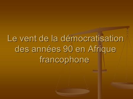 Le vent de la démocratisation des années 90 en Afrique francophone Le vent de la démocratisation des années 90 en Afrique francophone.