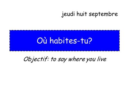 Objectif: to say where you live