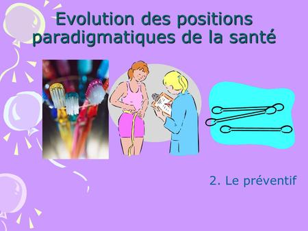 Evolution des positions paradigmatiques de la santé 2. Le préventif.