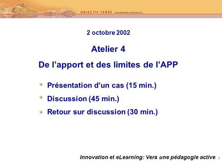 1 2 octobre 2002 Atelier 4 De lapport et des limites de lAPP Présentation dun cas (15 min.) Discussion (45 min.) Retour sur discussion (30 min.) Innovation.