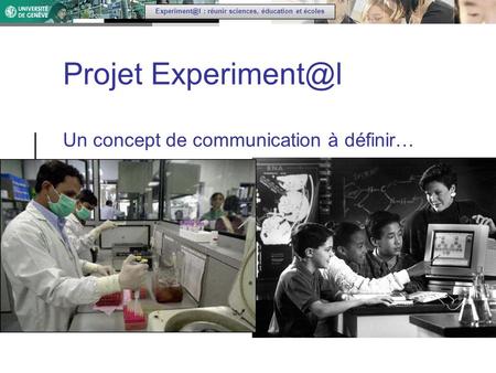 : réunir sciences, éducation et écoles Projet Un concept de communication à définir…