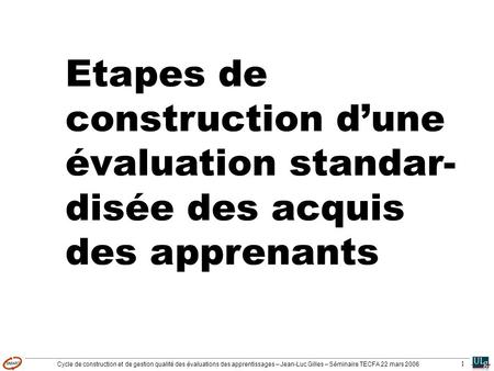 Etapes de construction d’une évaluation standar-disée des acquis des apprenants Cycle de construction et de gestion qualité des évaluations des apprentissages.