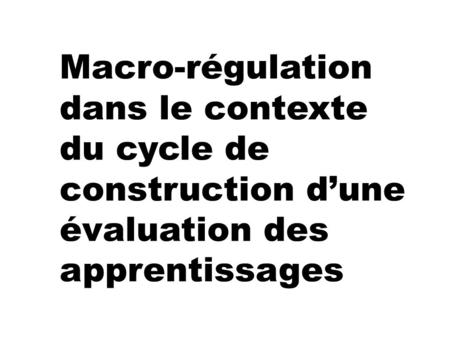 Macro-régulation dans le contexte du cycle de construction dune évaluation des apprentissages.