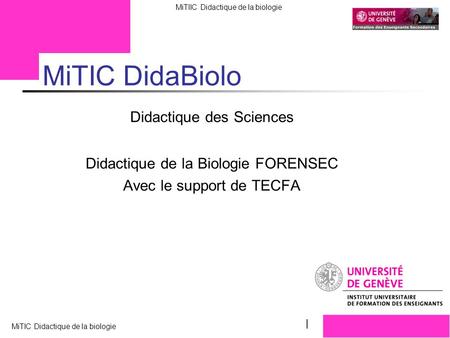FORENSEC UniGe MiTIIC Didactique de la biologie MiTIC Didactique de la biologie Lombard F. 19 V 10 MiTIC DidaBiolo Didactique des Sciences Didactique de.