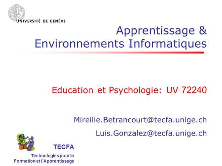 TECFA Technologies pour la Formation et lApprentissage Apprentissage & Environnements Informatiques Education et Psychologie: UV 72240