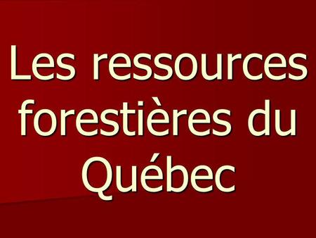 Les ressources forestières du Québec