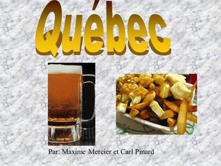 Québec Par: Maxime Mercier et Carl Pinard.