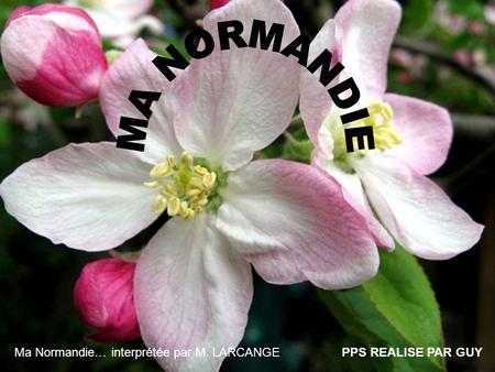 MA NORMANDIE Ma Normandie… interprétée par M. LARCANGE