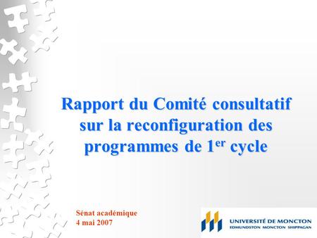 Rapport du Comité consultatif sur la reconfiguration des programmes de 1 er cycle Sénat académique 4 mai 2007.