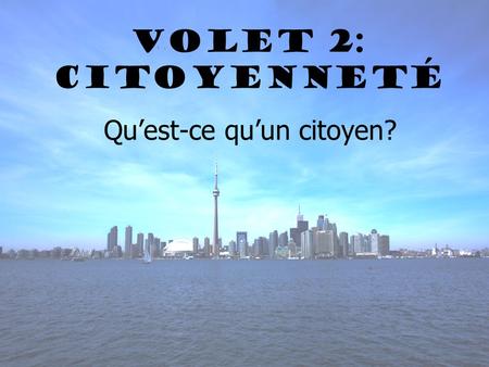 Volet 2: Citoyenneté Quest-ce quun citoyen?. Cest un individu qui fait partie dun groupe de personne qui vivent ensemble. Exemple: Citoyen de Bouctouche,