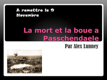 La mort et la boue a Passchendaele Par Alex Lunney A remettre le 9 Novembre.