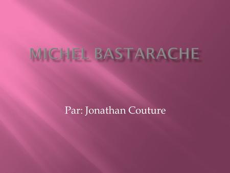 Par: Jonathan Couture. Michel Bastarache est né le 10 juin 1947 au Québec. Il a siégé en tant que juge a la cour suprême de 1997 jusquen 2008. Avant,