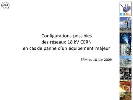 Configurations possibles des réseaux 18 kV CERN en cas de panne dun équipement majeur EPM du 18 juin 2009.