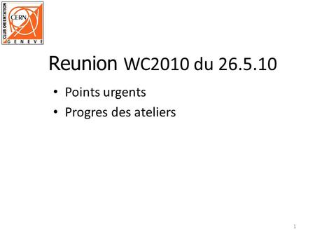 Points urgents Progres des ateliers 1 Reunion WC2010 du 26.5.10.