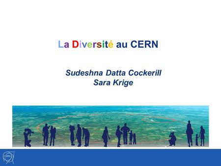 La Diversité au CERN Sudeshna Datta Cockerill Sara Krige