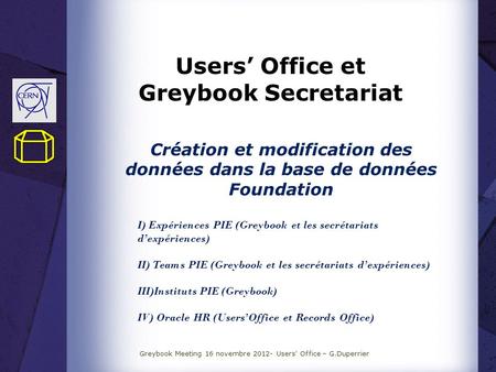 Users Office et Greybook Secretariat Création et modification des données dans la base de données Foundation I) Expériences PIE (Greybook et les secrétariats.