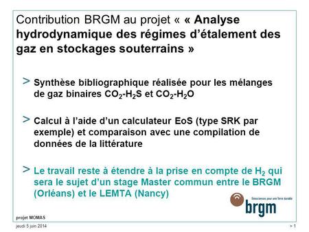 Jeudi 5 juin 2014 projet MOMAS > 1 Contribution BRGM au projet « « Analyse hydrodynamique des régimes détalement des gaz en stockages souterrains » > Synthèse.