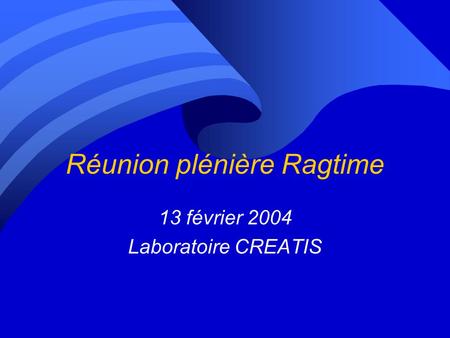 Réunion plénière Ragtime 13 février 2004 Laboratoire CREATIS.