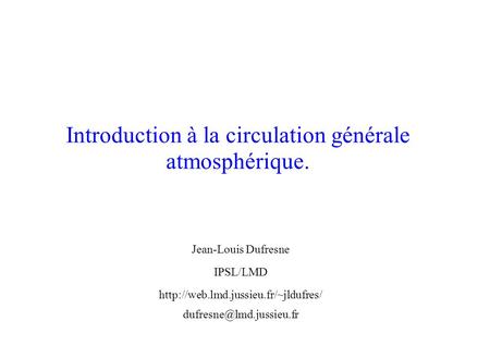 Introduction à la circulation générale atmosphérique. Jean-Louis Dufresne IPSL/LMD