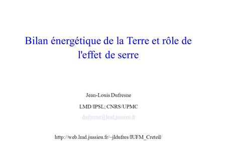 Bilan énergétique de la Terre et rôle de l'effet de serre Jean-Louis Dufresne LMD/IPSL; CNRS/UPMC