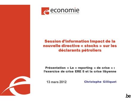 Session d’information Impact de la nouvelle directive « stocks » sur les déclarants pétroliers Présentation « Le « reporting » de crise » : l’exercice.
