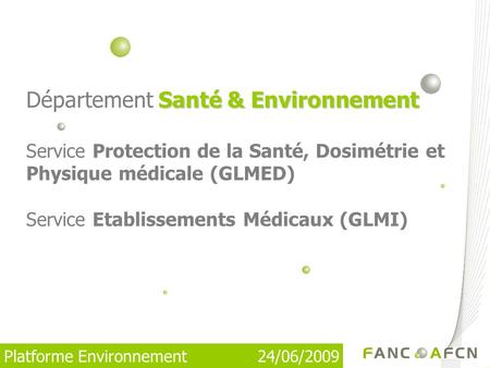 Département Santé & Environnement Service Protection de la Santé, Dosimétrie et Physique médicale (GLMED) Service Etablissements Médicaux (GLMI)