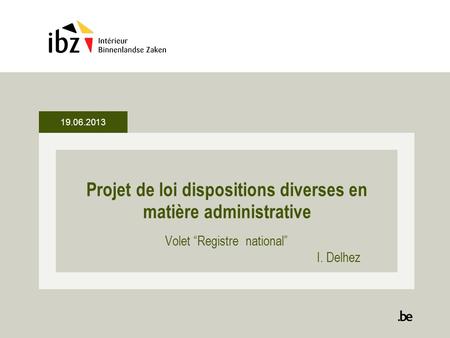 Projet de loi dispositions diverses en matière administrative Volet Registre national I. Delhez 19.06.2013.