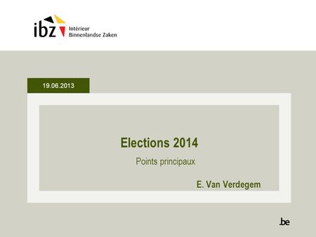 19.06.2013 Elections 2014 Points principaux E. Van Verdegem.