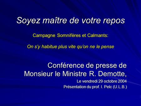 Campagne Somnifères et Calmants: On sy habitue plus vite quon ne le pense Conférence de presse de Monsieur le Ministre R. Demotte, Le vendredi 29 octobre.