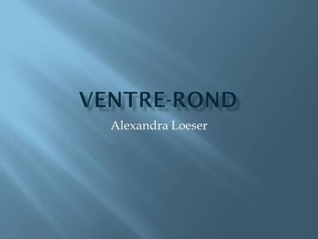 Ventre-Rond Alexandra Loeser.