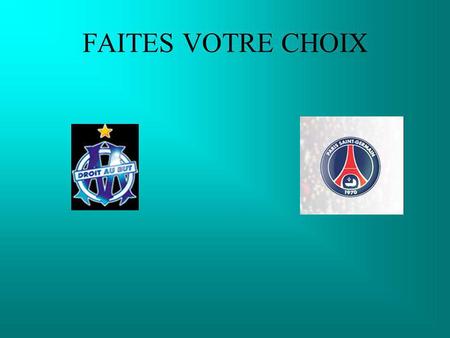 FAITES VOTRE CHOIX. 1 2 Choisissez votre équipe et cliquez sur les numéros pour découvrir les joueurs OLYMPIQUE DE MARSEILLE - PARIS-SAINT-GERMAIN 5 4.