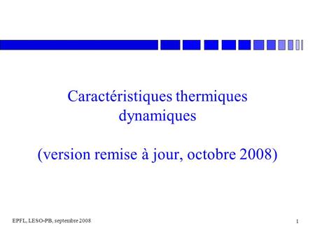 EPFL, LESO-PB, septembre 2008 1 Caractéristiques thermiques dynamiques (version remise à jour, octobre 2008)