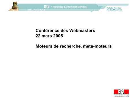 Natalie Meystre Maciej Macowicz Conférence des Webmasters 22 mars 2005 Moteurs de recherche, meta-moteurs.