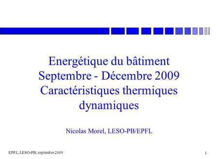 EPFL, LESO-PB, septembre 2009 1 Energétique du bâtiment Septembre - Décembre 2009 Caractéristiques thermiques dynamiques Nicolas Morel, LESO-PB/EPFL.