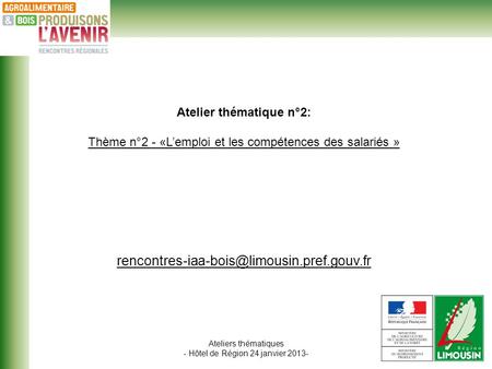 Ateliers thématiques - Hôtel de Région 24 janvier 2013- Atelier thématique n°2: Thème n°2 - «Lemploi et les compétences des salariés »