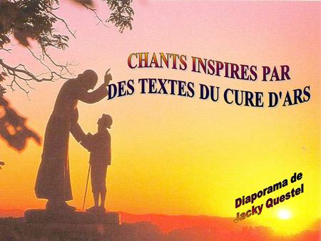 CHANTS INSPIRES PAR DES TEXTES DU CURE D'ARS