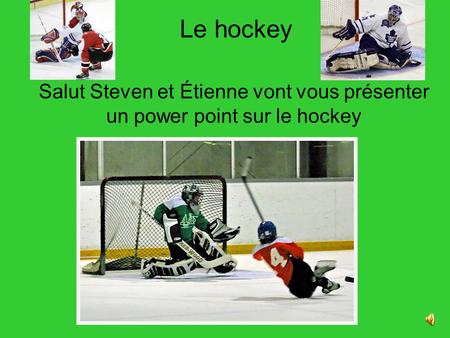 Le hockey Salut Steven et Étienne vont vous présenter un power point sur le hockey.