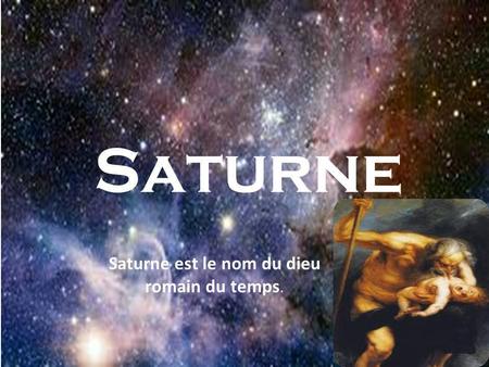 Saturne est le nom du dieu romain du temps.