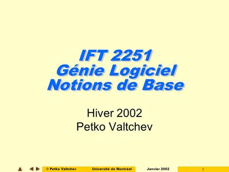 © Petko ValtchevUniversité de Montréal Janvier 2002 1 IFT 2251 Génie Logiciel Notions de Base Hiver 2002 Petko Valtchev.