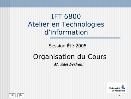 1 IFT 6800 Atelier en Technologies dinformation Organisation du Cours M. Adel Serhani Session Été 2005.