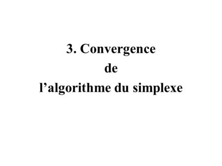 3. Convergence de lalgorithme du simplexe. Preuve: En supposant que la matrice A est de plein rang m, chaque solution de base réalisable doit comporter.