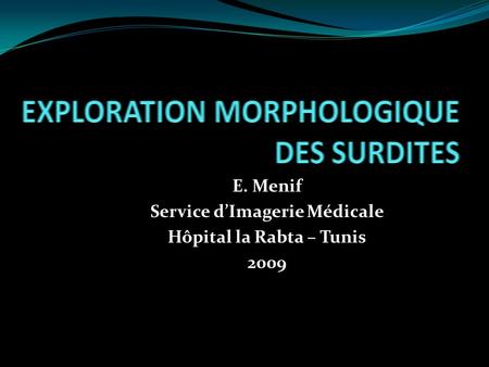 E. Menif Service d’Imagerie Médicale Hôpital la Rabta – Tunis 2009